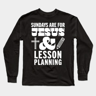 Sundays Are For Jesus and Lesson Planning God Christian Teacher Long Sleeve T-Shirt